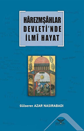 Harezmşahlar Devleti'nde İlmi Hayat / Gülseren Azar Nasırabadı
