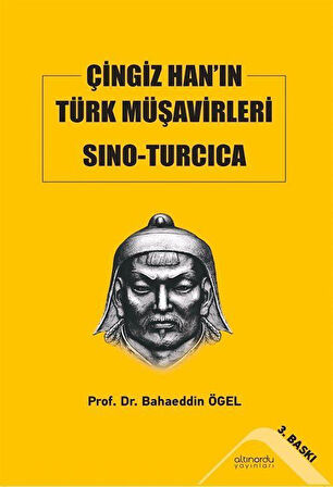 Çingiz Han'ın Türk Müşavirleri Sıno-Turcıca / Prof. Dr. Bahaeddin Ögel
