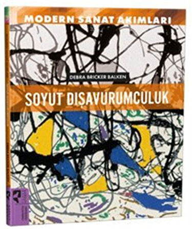 Modern Sanat Akımları: Soyut Dışavurumculuk / Debra Brinker Balken