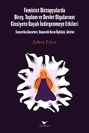 Feminist Distopyalarda Birey, Toplum ve Devlet Olgularının Cinsiyete Dayalı İndirgemeye Etkileri