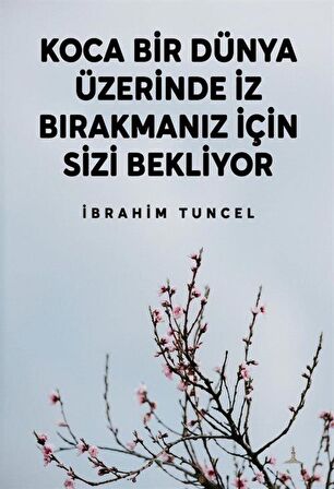 Koca Bir Dünya Üzerinde İz Bırakmanız İçin Sizi Bekliyor