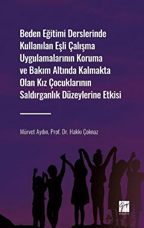 Beden Eğitimi Derslerinde Kullanılan Eşli Çalışma Uygulamalarının Koruma ve Bakım Altında Kalmakta Olan Kız Çocuklarının Saldırganlık Düzeylerine Etkisi