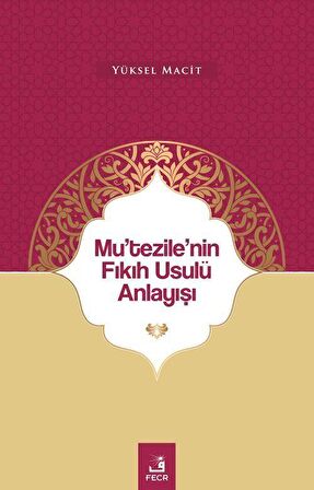 Mu'tezile'nin Fıkıh Usulü Anlayışı / Dr. Yüksel Macit