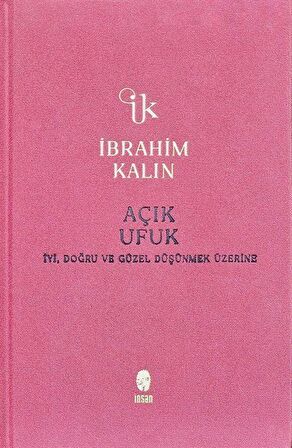 Açık Ufuk (Bez Ciltli) & İyi, Doğru ve Güzel Düşünmek Üzerine / İbrahim Kalın