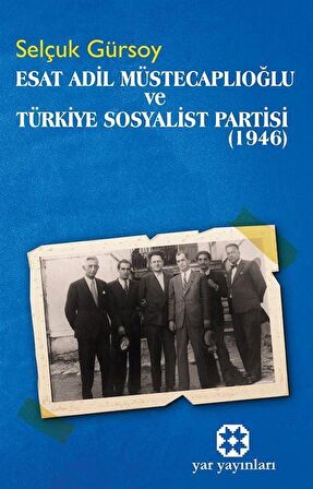 Esat Adil Müstecaplıoğlu ve Türkiye Sosyalist Partisi (1946) / Selçuk Gürsoy