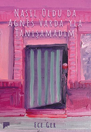 Nasıl Oldu da Agnes Varda'yla Tanışamadım