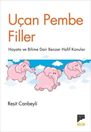 Uçan Pembe Filler & Hayata ve Bilime Dair Benzer Hafif Konular / Reşit Canbeyli