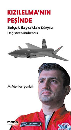 Kızılelma'nın Peşinde & Selçuk Bayraktar, Dünyayı Değiştiren Mühendis / M. Muhtar Şankıti