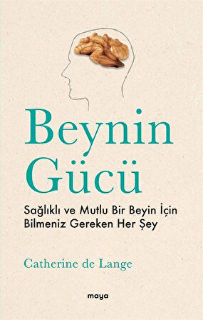 Beynin Gücü & Sağlıklı ve Mutlu Bir Beyin İçin Bilmeniz Gereken Her Şey / Catherine de Lange