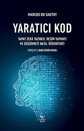 Yaratıcı Kod - Yapay Zeka Yazmayı, Resim Yapmayı ve Düşünmeyi Nasıl Öğreniyor?