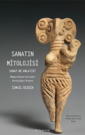 Sanatın Mitolojisi & Sanat Ne Anlatır: Mağara Duvarlarından Antikçağın Sonuna / Prof.Dr. İsmail Gezgin