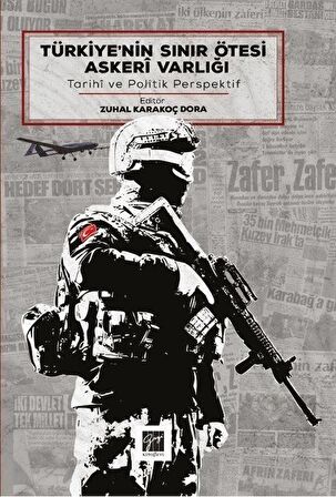 Türkiye'nin Sınır Ötesi Askeri Varlığı & Tarihi ve Politik Perspektif / Zuhal Karakoç Dora