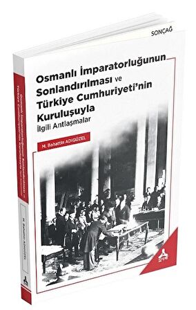 Osmanlı İmparatorluğunun Sonlandırılması ve Türkiye Cumhuriyeti’nin Kuruluşuyla İlgili Antlaşmalar