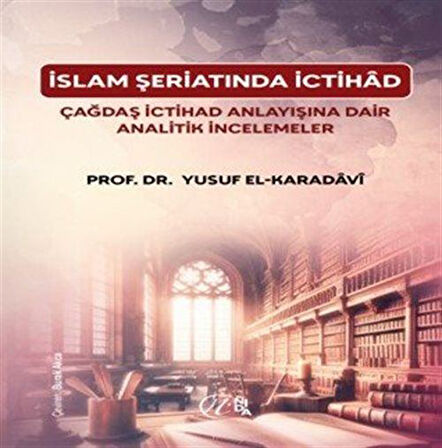 İslam Şeriatı'nda İctihâd Çağdaş İctihâd Anlayışına Dair Analitik İncelemeler / Prof. Dr. Yusuf el-Karadavi