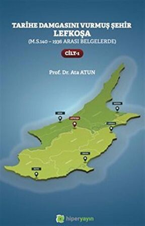 Tarihe Damgasını Vurmuş Şehir Lefkoşa (M.S.140 - 1936 Arası Belgelerde) Cilt 1 / Prof. Dr. Ata Atun
