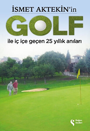 İsmet Aktekin'in Golf ile İç İçe Geçen 25 Yıllık Anıları