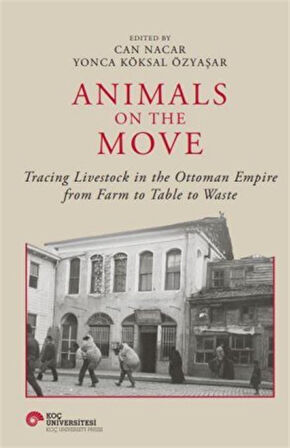 Animals On The Move Tracing Livestock In The Ottoman Empire From Farm To Table To Waste / Yonca Köksal Özyaşar