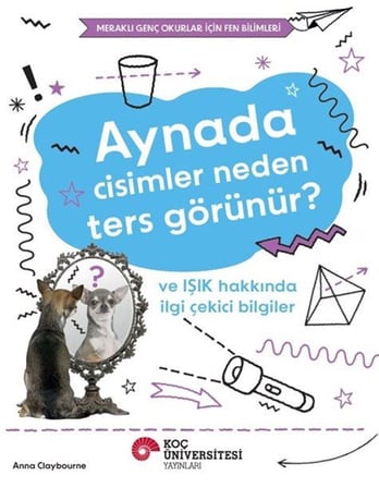 Aynada Cisimler Neden Ters Görünür? Ve Işık Hakkında İlgi Çekici Bilgiler / Meraklı Genç Okurlar İçin Fen Bilimleri / Anna Claybourne