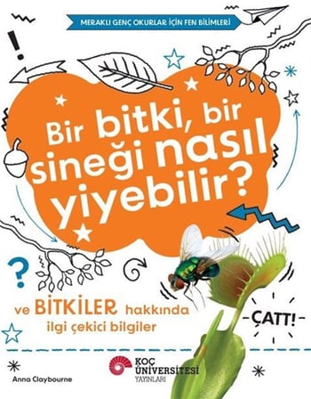 Bir Bitki, Bir Sineği Nasıl Yiyebilir? Ve Bitkiler Hakkında İlgi Çekici Bilgiler / Meraklı Genç Okurlar İçin Fen Bilimleri / Anna Claybourne