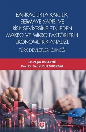Bankacılık Karlılık, Sermaye Yapısı ve Risk Seviyesine Etki Eden Makro ve Mikro Faktörlerin Ekonometrik Analizi: Türk Devletleri Örneği / Dr. Nigar Huseynli