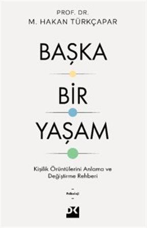 Başka Bir Yaşam & Kişilik Örüntülerini Anlama ve Değiştirme Rehberi / Prof. Dr. M. Hakan Türkçapar