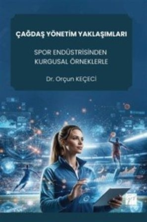 Çağdaş Yönetim Yaklaşımları Spor Endüstrisinden Kurgusal Örneklerle / Orçun Keçeci