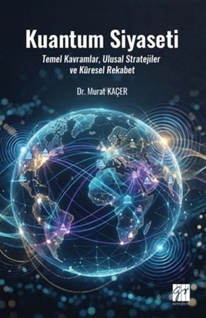 Kuantum Siyaseti & Temel Kavramlar, Ulusal Stratejiler ve Küresel Rekabet / Murat Kaçer