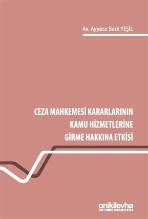 Ceza Mahkemesi Kararlarının Kamu Hizmetlerine Girme Hakkına Etkisi / Ayyüce Beril Yeşil