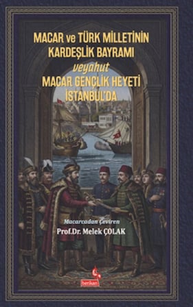 Macar ve Türk Milletinin Kardeşlik Bayramı Veyahut Macar Gençlik Heyeti İstanbul’da