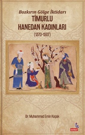Bozkırın Gölge İktidarı & Timurlu Hanedan Kadınları (1370-1507) / Dr. Muhammed Emin Koçak