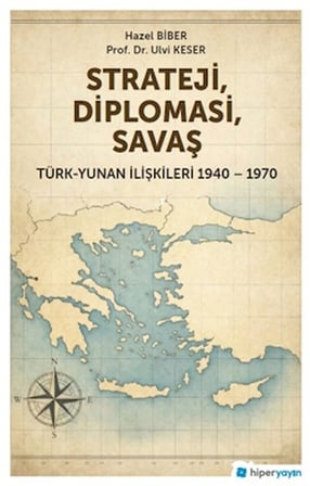 Strateji, Diplomasi, Savaş / Türk-Yunan İlişkileri 1940-1970