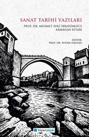Sanat Tarihi Yazıları - Prof. Dr. Mehmet Zeki İbrahimgil’e Armağan Kitabı