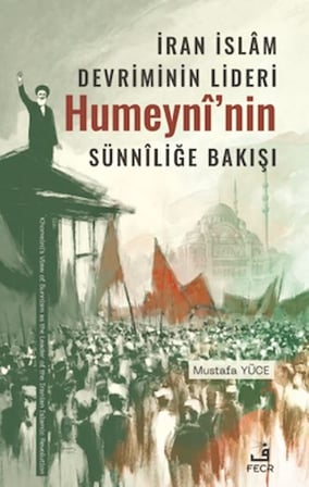İran İslâm Devriminin Lideri Humeynî’nin Sünnîliğe Bakışı