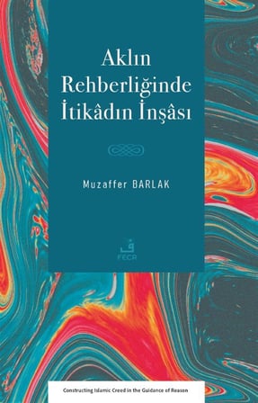 Aklın Rehberliğinde İtikadın İnşası / Muzaffer Barlak