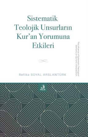 Sistematik Teolojik Unsurların Kur'an Yorumuna Etkileri / Refika Soyal Arslantürk