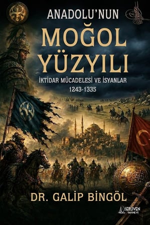 Anadolu'nun Moğol Yüzyılı & İktidar Mücadelesi ve İsyanlar 1243-1335 / Galip Bingöl