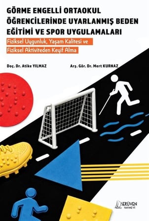 Görme Engelli Ortaokul Öğrencilerinde Uyarlanmış Beden Eğitimi ve Spor Uygulamaları & Fiziksel Uygunluk, Yaşam Kalitesi ve Fiziksel Aktiviteden Keyif Alma / Doç. Dr. Atike Yılmaz
