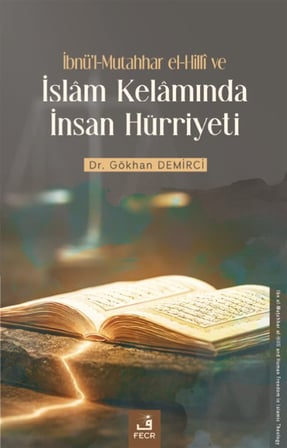 İbnü'l-Mutahhar el-Hillî ve İslam Kelamında İnsan Hürriyeti / Gökhan Demirci