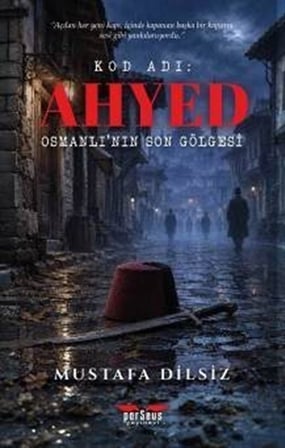 Kod Adı: Ahyed & Osmanlı'nın Son Gölgesi / Mustafa Dilsiz