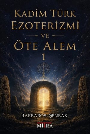 Kadim Türk Ezoterizmi ve Öte Alem 1 / Barbaros Şenbak