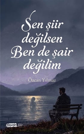 Sen Şiir Değilsen Ben de Şair Değilim / Özcan Yılmaz