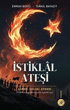 İstiklal Ateşi & Denizli'den Anadolu'ya Yayılan Özgürlük Ateşi / Emrah Bekçi