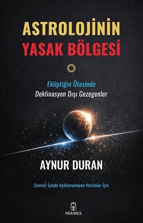 Astrolojinin Yasak Bölgesi & Ekliptiğin Ötesinde Deklinasyon Dışı Gezegenler / Aynur Duran