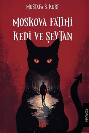 Moskova Fatihi Kedi ve Şeytan / Mustafa S. Kurt