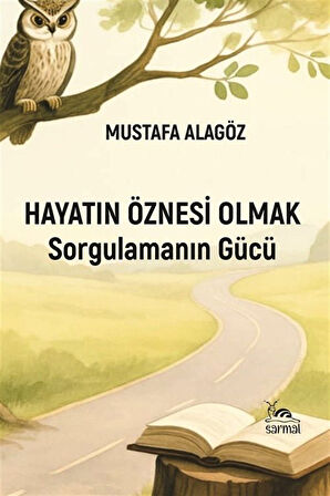 Hayatın Öznesi Olmak & Sorgulamanın Gücü / Mustafa Alagöz
