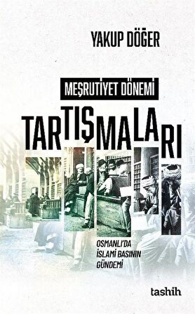 Meşrutiyet Dönemi Tartışmaları Osmanlı’da İslami Basının Gündemi