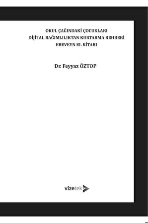 Okul Çağındaki Çocukları Dijital Bağımlılıktan Kurtarma Rehberi Ebeveyn El Kitabı Vizetek Yayınları