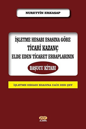 İşletme Hesabı Esasına Göre Ticari Kazanç Elde Eden Ticaret Erbaplarının Başucu Kitabı / Nurettin Erkasap