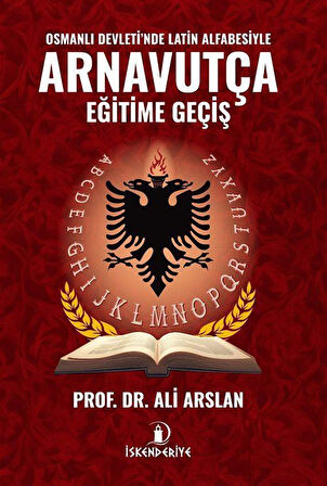 Osmanlı Devleti'nde Latin Alfabesiyle Arnavutça Eğitime Geçiş / Prof. Dr. Ali Arslan