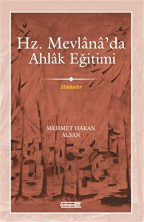 Hz. Mevlana'da Ahlak Eğitimi / Mehmet Hakan Alşan